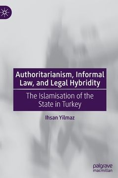 portada Authoritarianism, Informal Law, and Legal Hybridity: The Islamisation of the State in Turkey (en Inglés)