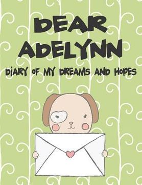 portada Dear Adelynn, Diary of My Dreams and Hopes: A Girl's Thoughts (en Inglés)