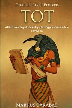 portada Tot: A História e o Legado do Antigo Deus Egípcio Que Mantém o Universo (en Portugués)