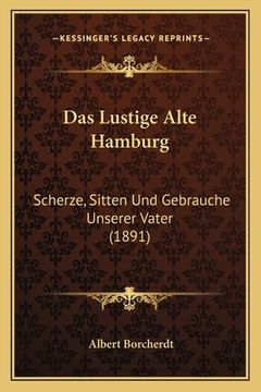 portada Das Lustige Alte Hamburg: Scherze, Sitten Und Gebrauche Unserer Vater (1891) (en Alemán)