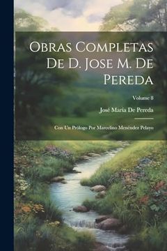 portada Obras Completas de d. Jose m. De Pereda: Con un Prólogo por Marcelino Menéndez Pelayo; Volume 8
