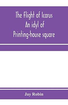 portada The Flight of Icarus; An Idyl of Printing-House Square (en Inglés)