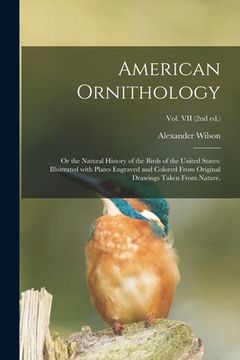 portada American Ornithology; or the Natural History of the Birds of the United States: Illustrated With Plates Engraved and Colored From Original Drawings Ta (in English)