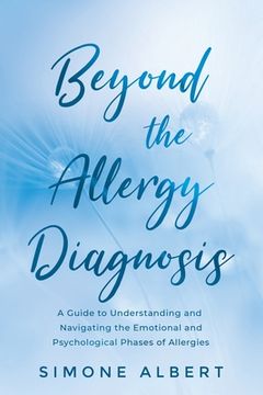 portada Beyond the Allergy Diagnosis: A Guide to Navigating and Understanding the Emotional and Psychological Phases of Allergies (in English)
