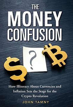 portada The Money Confusion: How Illiteracy About Currencies and Inflation Sets the Stage for the Crypto Revolution (in English)