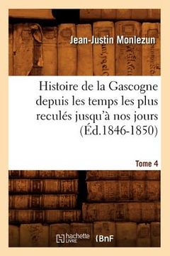 portada Histoire de la Gascogne Depuis Les Temps Les Plus Reculés Jusqu'à Nos Jours. Tome 4 (Éd.1846-1850) (en Francés)
