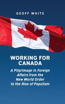 portada Working for Canada: A Pilgrimage in Foreign Affairs from the New World Order to the Rise of Populism (in English)