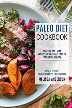 portada Paleo Diet Cookbook: Choosing the Foods Which Your Ancestors Used to eat and get Healthy (Easy to Prepare Healthy Crock pot Paleo Recipes) (en Inglés)