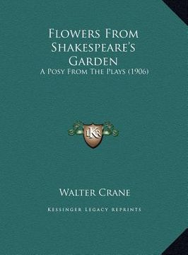 portada flowers from shakespeare's garden: a posy from the plays (1906) (en Inglés)