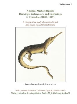 portada Nikolaus Michael Oppel's Drawings, Watercolors, and Engravings 3. Crocodiles (1807-1817): comparative study of some historical and recent crocodile il