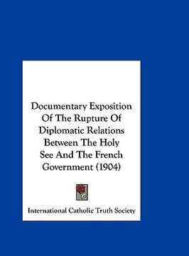 portada documentary exposition of the rupture of diplomatic relations between the holy see and the french government (1904) (en Inglés)