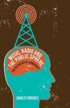 portada Music, Radio and the Public Sphere: The Aesthetics of Democracy (en Inglés)