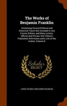 portada The Works of Benjamin Franklin: Containing Several Political and Historical Tracts Not Included in Any Former Edition, and Many Letters, Official and (en Inglés)