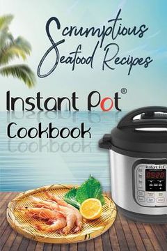 portada Scrumptious Seafood Recipes: Instant Pot Cookbook (in English)