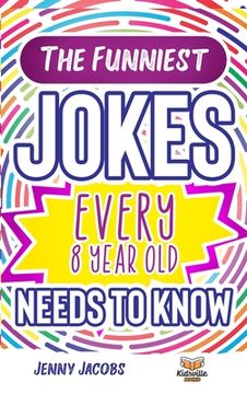 portada The Funniest Jokes EVERY 8 Year Old Needs to Know: 500 Awesome Jokes, Riddles, Knock Knocks, Tongue Twisters & Rib Ticklers For 8 Year Old Children (en Inglés)