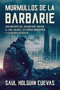 portada Murmullos de la Barbarie: Una Distopía del Desenchufe Digital, el Cine Silente, la Comida Ambulante y la Música Acústica