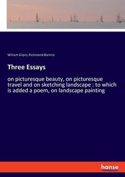 portada Three Essays: on picturesque beauty, on picturesque travel and on sketching landscape: to which is added a poem, on landscape painti 
