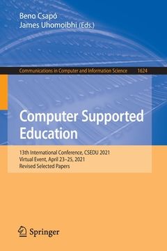 portada Computer Supported Education: 13th International Conference, Csedu 2021, Virtual Event, April 23-25, 2021, Revised Selected Papers (en Inglés)