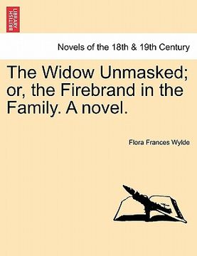 portada the widow unmasked; or, the firebrand in the family. a novel. (en Inglés)