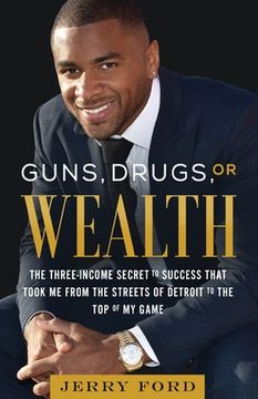 portada Guns, Drugs, or Wealth: The Three-Income Secret to Success That Took Me from the Streets of Detroit to the Top of My Game (en Inglés)