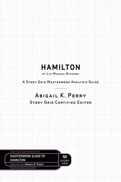 portada Hamilton by Lin-Manuel Miranda: A Story Grid Masterwork Analysis Guide