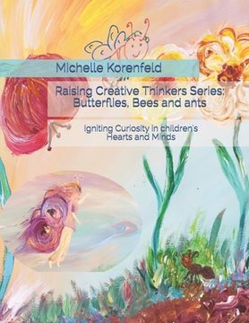 portada Raising Creative Thinkers Series: Butterflies, Bees and ants: Igniting Curiosity in Children's Hearts and Minds (en Inglés)