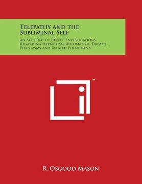 portada Telepathy and the Subliminal Self: An Account of Recent Investigations Regarding Hypnotism, Automatism, Dreams, Phantasms and Related Phenomena (en Inglés)