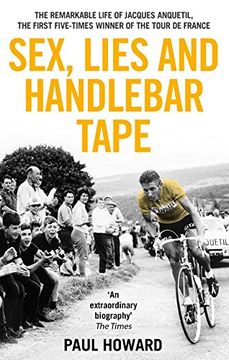 portada Sex, Lies and Handlebar Tape: The Remarkable Life of Jacques Anquetil, the First Five-Times Winner of the Tour de France