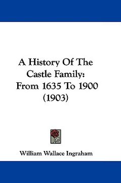 portada a history of the castle family: from 1635 to 1900 (1903) (en Inglés)