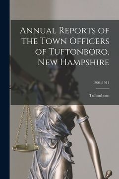 portada Annual Reports of the Town Officers of Tuftonboro, New Hampshire; 1904-1911 (en Inglés)