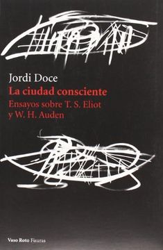 portada La Ciudad Consciente: Ensayos Sobre t. S. Eliot y W. H. Auden (in Spanish)