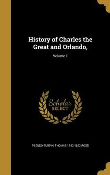 portada History of Charles the Great and Orlando; Volume 1 (en Inglés)