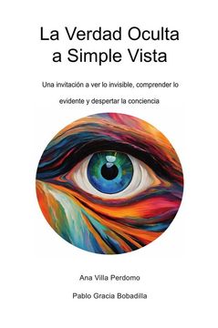 portada La Verdad Oculta a Simple Vista: Una invitación a ver lo invisible, comprender lo evidente y despertar la conciencia