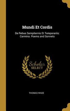 portada Mundi Et Cordis: De Rebus Sempiternis Et Temporariis: Carmina. Poems and Sonnets