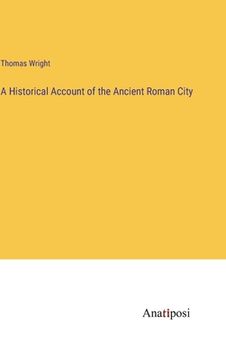 portada A Historical Account of the Ancient Roman City (in English)