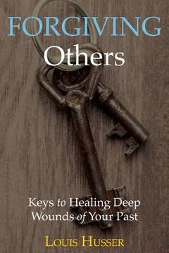 portada Forgiving Others: Keys to Healing Deep Wounds of Your Past (en Inglés)