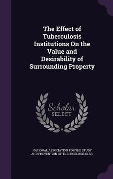 portada The Effect of Tuberculosis Institutions On the Value and Desirability of Surrounding Property (en Inglés)