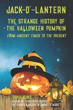 portada Jack-O'-Lantern: The Strange History of the Halloween Pumpkin from Ancient Times to the Present (en Inglés)