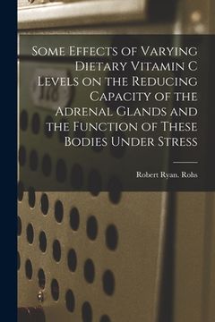 portada Some Effects of Varying Dietary Vitamin C Levels on the Reducing Capacity of the Adrenal Glands and the Function of These Bodies Under Stress (en Inglés)