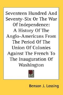 portada seventeen hundred and seventy-six or the war of independence: a history of the anglo-americans from the period of the union of colonies against the fr
