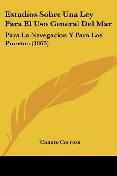 portada Estudios Sobre una ley Para el uso General del Mar: Para la Navegacion y Para los Puertos (1865) (in Spanish)
