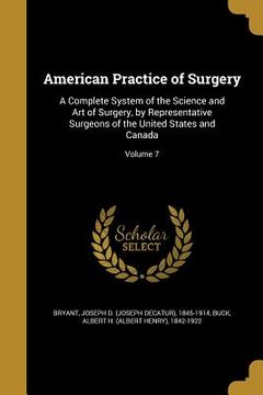portada American Practice of Surgery: A Complete System of the Science and Art of Surgery, by Representative Surgeons of the United States and Canada; Volum (in English)