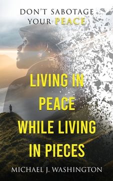 portada Living In Peace While Living In Pieces: Don't Sabotage Your Peace (in English)