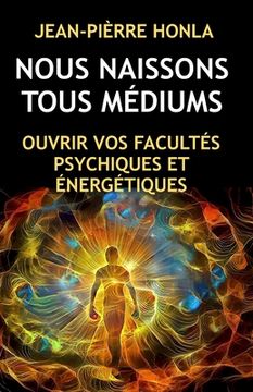 Nous Naissons Tous Médiums: Ouvrir Vos Facultés Psychiques Et Énergétiques (en Francés)