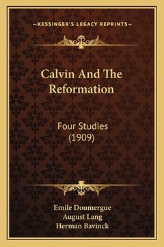 portada calvin and the reformation: four studies (1909) (en Inglés)