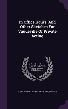 portada In Office Hours, And Other Sketches For Vaudeville Or Private Acting (en Inglés)