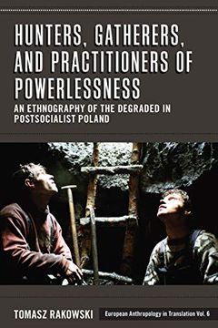 portada Hunters, Gatherers, and Practitioners of Powerlessness: An Ethnography of the Degraded in Postsocialist Poland (European Anthropology in Translation) (en Inglés)