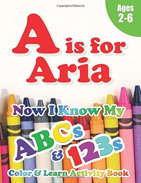 portada A is for Aria: Now i Know my Abcs and 123S Coloring & Activity Book With Writing and Spelling Exercises (Age 2-6) 128 Pages 