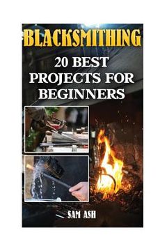 portada Blacksmithing: 20 Best Projects For Beginners (en Inglés)