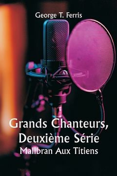 portada Grands Chanteurs, Deuxième Série Malibran Aux Titiens (en Francés)